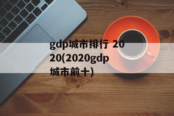 gdp城市排行 2020(2020gdp城市前十)