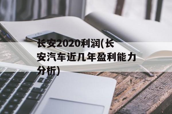 长安2020利润(长安汽车近几年盈利能力分析)