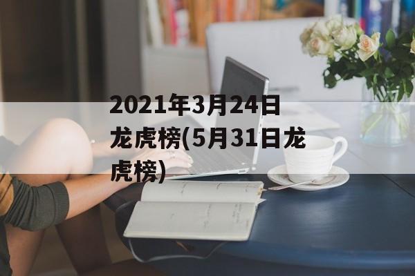 2021年3月24日龙虎榜(5月31日龙虎榜)