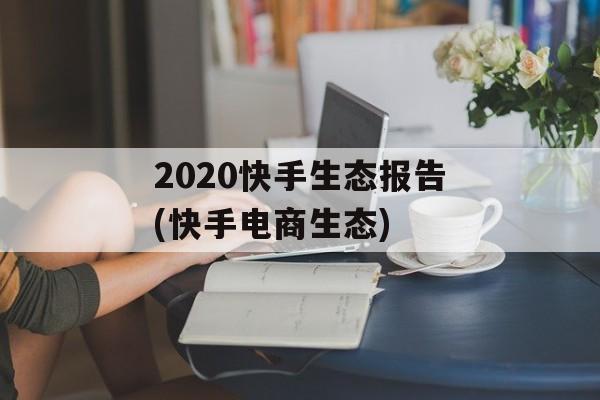 2020快手生态报告(快手电商生态)