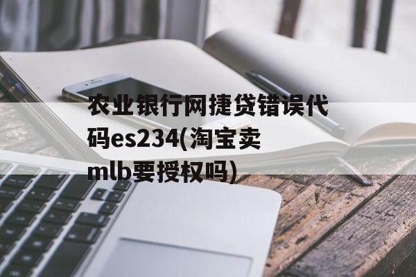 农业银行网捷贷错误代码es234(淘宝卖mlb要授权吗)