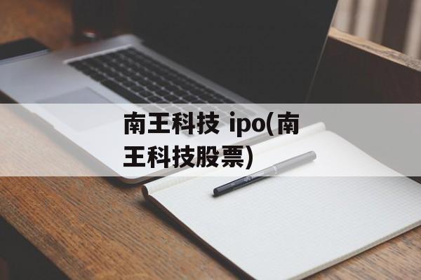 南王科技 ipo(南王科技股票)