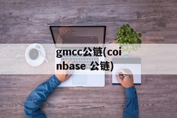 gmcc公链(coinbase 公链)