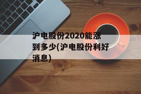 沪电股份2020能涨到多少(沪电股份利好消息)